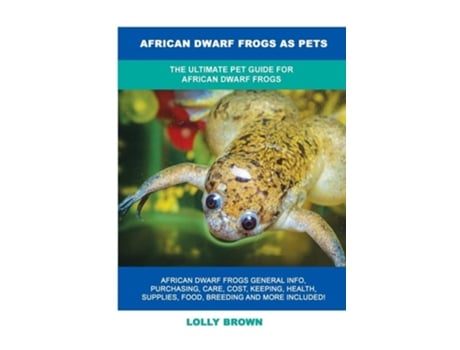 Livro African Dwarf Frogs As Pets The Ultimate Pet Guide For African Dwarf Frogs De Lolly Brown (inglês)