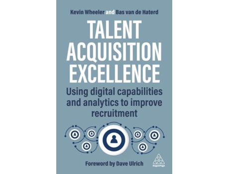 Livro Talent Acquisition Excellence Using Digital Capabilities and Analytics to Improve Recruitment de Kevin Wheeler (Inglês)