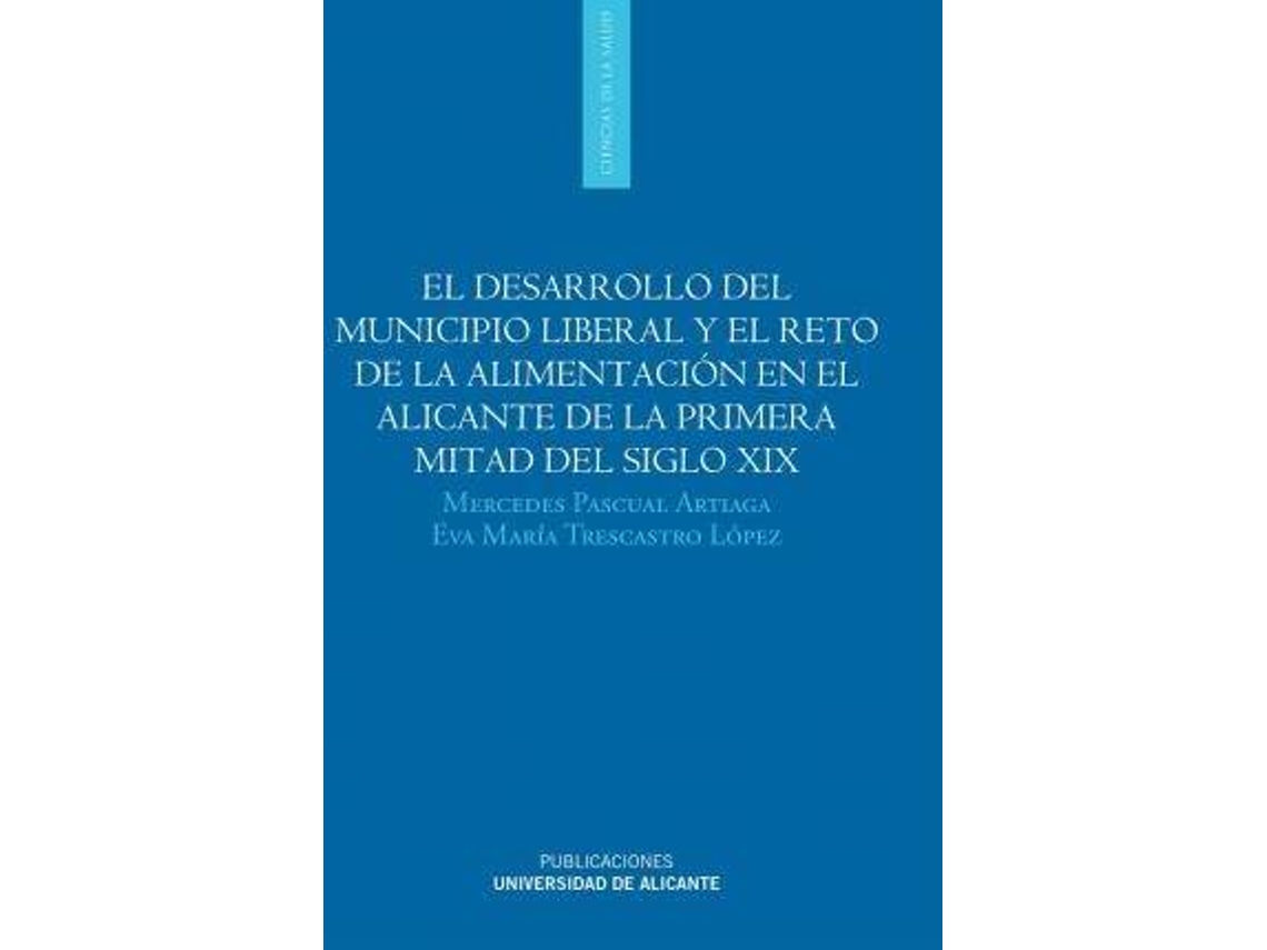 Livro El Desarrollo Del Municipio Liberal Y El Reto De La Alimentación En El Alicante De La Primera Mitad Del Siglo Xix de Mercedes Pascual Artiaga e Eva María Trescastro López (Espanhol)