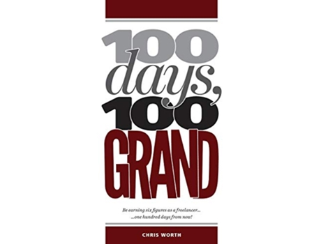 Livro 100 Days 100 Grand Be earning six figures as a freelancer 100 days from now de Chris Worth (Inglês)