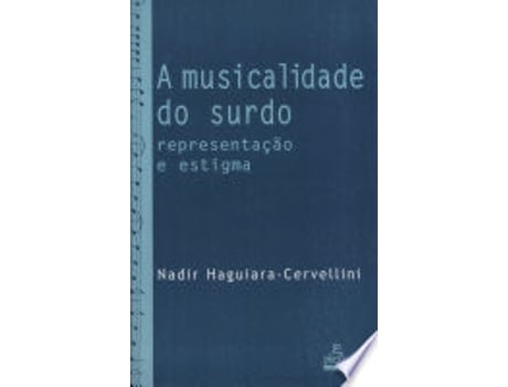 Livro A Musicalidade Do Surdo. Representação E Estigma de Nadir Haguiara-Cervellini (Português do Brasil)