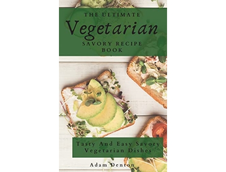 Livro The Ultimate Vegetarian Savory Recipe Book Tasty And Easy Savory Vegetarian Dishes de Adam Denton (Inglês)