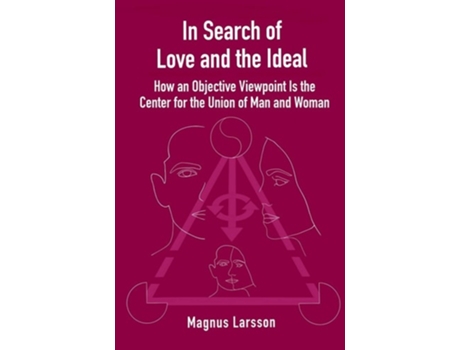 Livro In Search Of Love And The Ideal How An Objective Viewpoint Is The Center For The Union Of Man And Woman De Magnus Larsson (inglês)