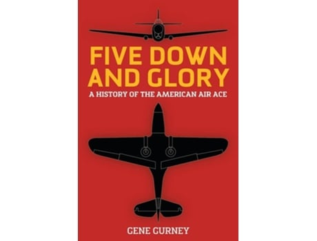Livro Five Down and Glory A History of the American Air Ace de Gene Gurney (Inglês)