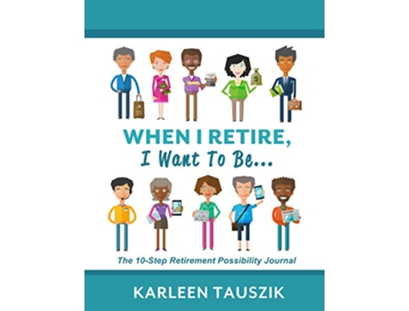 Livro When I Retire I Want To Be The 10Step Retirement Possibility Journal de Karleen Tauszik (Inglês)