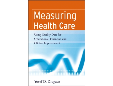Livro Measuring Health Care: Using Quality Data for Operational, Financial, and Clinical Improvement Yosef D. Dlugacz (Inglês)