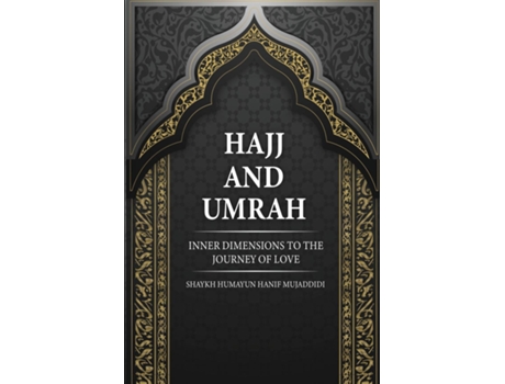 Livro Hajj And Umrah Inner Dimensions To The Journey Of Love De Shaykh Humayun Hanif Mujaddidi (inglês)