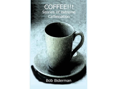 Livro Coffee!!! Stories Of Extreme Caffeination De Bob Biderman (inglês)