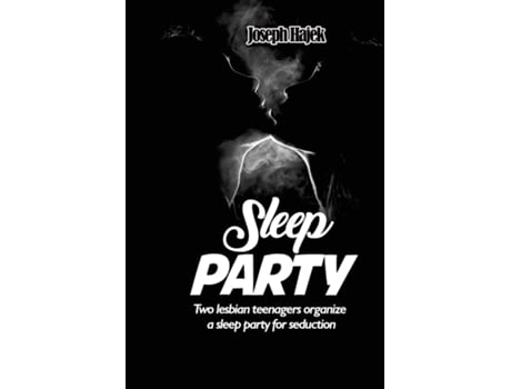 Livro SLEEP PARTY Two lesbian teenagers organize a sleep party for seduction de Joseph Hajek (Inglês)