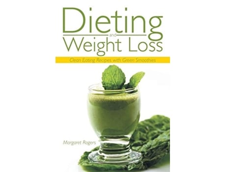 Livro Dieting And Weight Loss Clean Eating Recipes With Green Smoothies De Margaret Rogers E Coleman Phyllis (inglês)