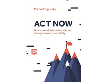 Livro ACT NOW How successful consultants thrive during chaos and uncertainty de Michael Zipursky (Inglês)