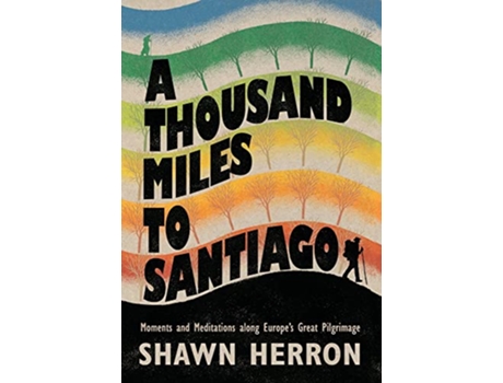 Livro A Thousand Miles to Santiago Moments and Mediations along Europes Great Pilgrimage de Shawn Herron (Inglês - Capa Dura)
