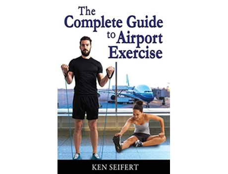 Livro The Complete Guide to Airport Exercise de Ken Anthony Seifert (Inglês)