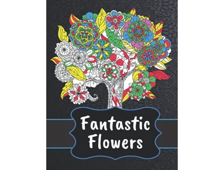 Livro Fantastic Flowers Adult Coloring Book with Beautiful flowers Floral Designs Arrangements Bouquets for Spring and Summer de Alex Noelle (Inglês)