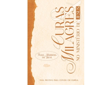 Livro Curas Milagres No Ministério De Jesus Guia Para Estudo Em Família De Elias Barbosa Da Silva (português Do Brasil)