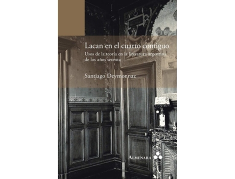 Livro Lacan En El Cuarto Contiguo. Usos De La Teoría En La Literatura Argentina De Los Años Setenta De Santiago Deymonnaz (espanhol)