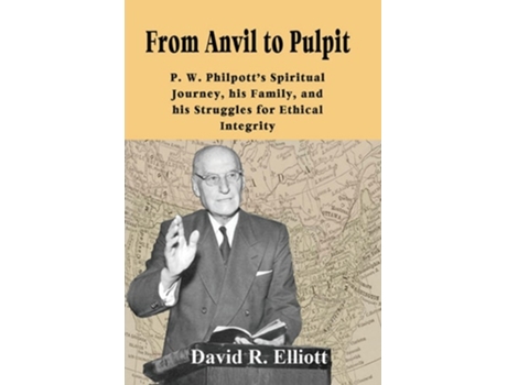 Livro From Anvil to Pulpit P.W. Philpotts Spiritual Journey, his Family, and his Struggles for Ethical Integrity de David R Elliott (Inglês)