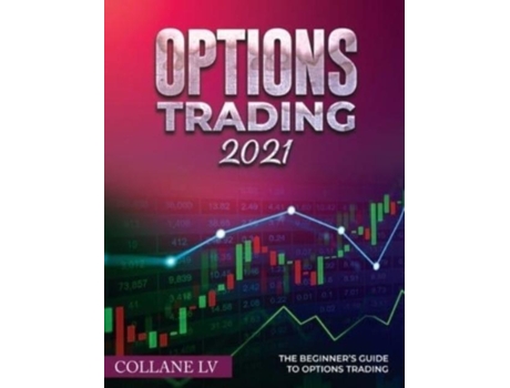Livro Options Trading 2021 The Beginners Guide To Options Trading De Collane Lv (inglês)