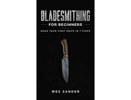 Livro Bladesmithing for Beginners Make Your First Knife in 7 Steps de Wes Sander (Inglês - Capa Dura)