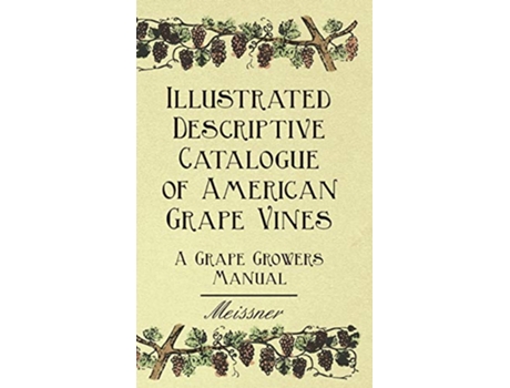 Livro Illustrated Descriptive Catalogue of American Grape Vines A Grape Growers Manual de Meissner Garrett Putman Serviss (Inglês)