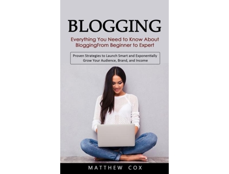 Livro Blogging Everything You Need to Know About Blogging From Beginner to Expert de Matthew Cox (Inglês)