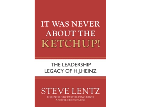 Livro It Was Never About the Ketchup The Leadership Legacy of HJ Heinz de Steve Lentz (Inglês)
