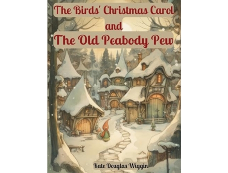 Livro The Birds Christmas Carol and The Old Peabody Pew Two Christmas Stories by Kate Douglas Wiggin de Kate Douglas Wiggin (Inglês)