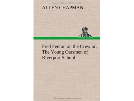 Livro Fred Fenton on the Crew or The Young Oarsmen of Riverport School de Allen Chapman (Inglês - Capa Dura)