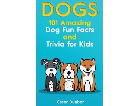 Livro Dogs 101 Amazing Dog Fun Facts And Trivia For Kids Learn To Love And Train The Perfect Dog De Cesar Dunbar (inglês)