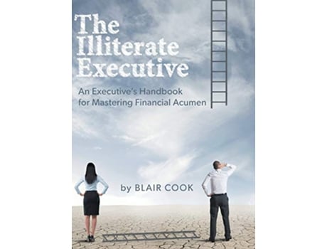 Livro The Illiterate Executive An Executives Handbook for Mastering Financial Acumen de Blair Cook (Inglês)