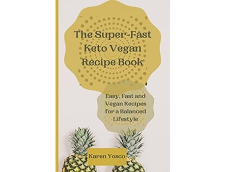 Livro The SuperFast Keto Vegan Recipe Book Easy Fast and Vegan Recipes for a Balanced Lifestyle de Karen Yosco (Inglês)