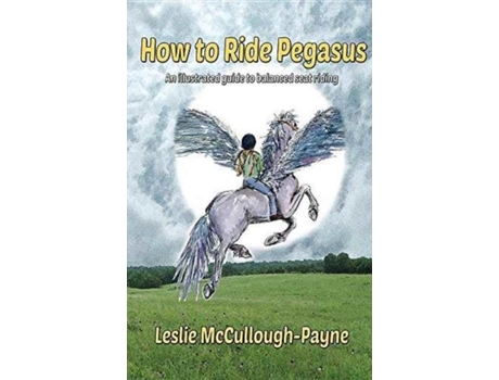 Livro How To Ride Pegasus An Illustrated Guide To Balanced Seat Riding De Leslie Mccullough-payne (inglês)