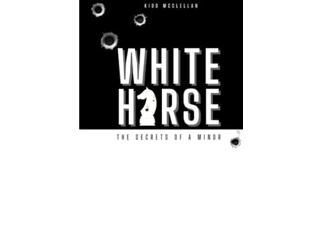 Livro White Horse Secrets Of A Minor De Kidd Mcclellan (inglês)