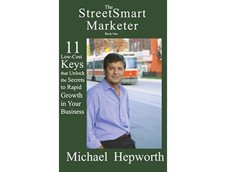 Livro Streetsmart Marketer Book One 11 Low-cost Keys That Unlock The Secrets To Rapid Growth In Your Business De Michael Hepworth (inglês - Capa Dura)