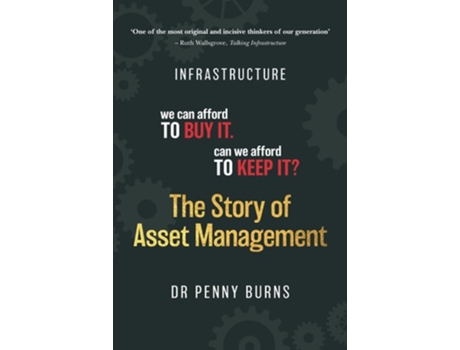 Livro The Story of Asset Management Infrastructure. We can afford to buy it. Can we afford to keep it? de Dr Penny Burns (Inglês)