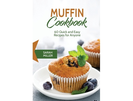 Livro Muffin Cookbook 60 Quick And Easy Recipes For Anyone De Sarah Miller (inglês)