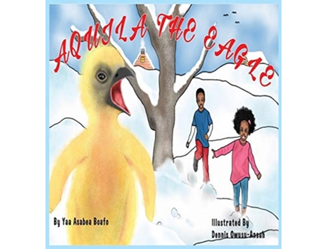 Livro Aquila The Eagle Welcome Aquila De Yaa Asabea Boafo (inglês - Capa Dura)