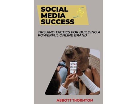 Livro Social Media Success Tips and Tactics for Building a Powerful Online Brand de Abbott Thornton (Inglês)