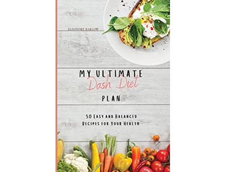 Livro My Ultimate Dash Diet Plan 50 Easy and Balanced Recipes for Your Health de Eleonore Barlow (Inglês)