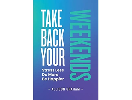 Livro Take Back Your Weekends Stress Less Do More Be Happier de Allison Graham (Inglês)