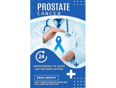Livro Prostate Cancer Understanding the Causes and Treatment Options de Brock Murphy (Inglês)