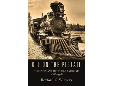 Livro Oil on the Pigtail The Union and Titusville Railroad 18651928 de Rexford G Wiggers (Inglês)
