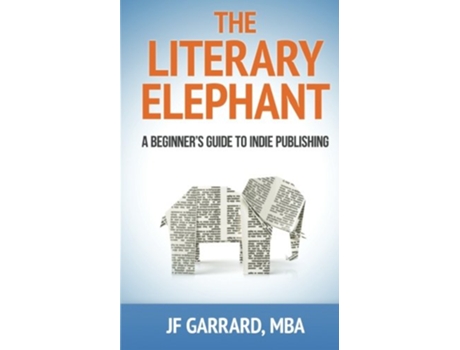 Livro The Literary Elephant The Beginners Guide To Indie Publishing de J F Garrard e Jf Garrard (Inglês)