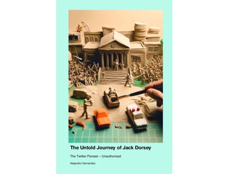 Livro The Untold Journey of Jack Dorsey The Twitter Pioneer - Unauthorized de Alejandro Hernandez (Inglês)