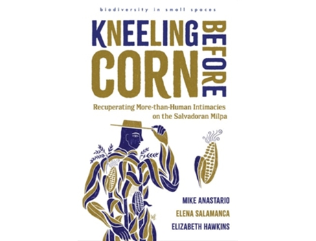 Livro Kneeling Before Corn de Mike Anastario, Elena Salamanca et al. (Inglês)