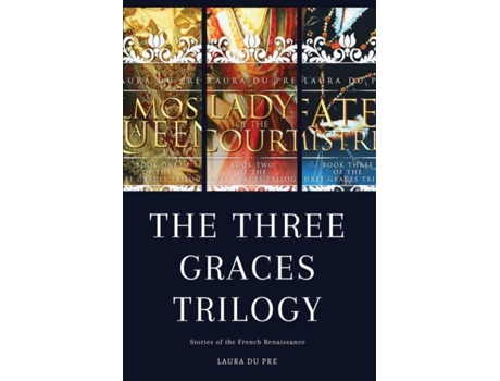 Livro The Three Graces Trilogy Stories From Renaissance France De Laura Du Pre (inglês)