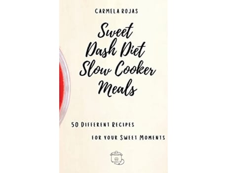 Livro Sweet Dash Diet Slow Cooker Meals 50 Different Recipes for your Sweet Moments de Carmela Rojas (Inglês)
