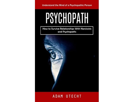 Livro Psychopath Understand the Mind of a Psychopathic Person How to Survive Relationships With Narcissists and Psychopaths de Adam Utecht (Inglês)