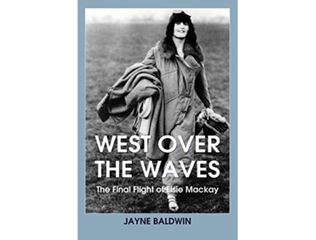 Livro West Over The Waves The Final Flight of Elsie Mackay de Jayne Baldwin (Inglês)
