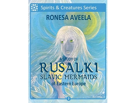 Livro A Study of Rusalki Slavic Mermaids of Eastern Europe 2 Spirits Creatures de Ronesa Aveela (Inglês)